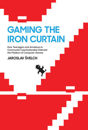 Gaming the Iron Curtain by Jaroslav Svelch