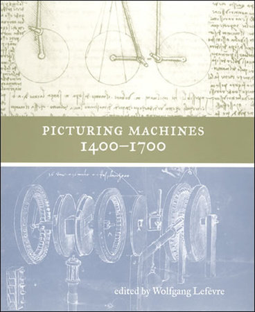 Picturing Machines 1400–1700 by edited by Wolfgang Lefèvre
