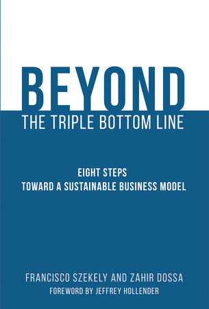 Beyond the Triple Bottom Line by Francisco Szekely and Zahir Dossa