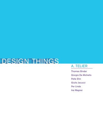Design Things by Thomas Binder, Giorgio De Michelis, Pelle Ehn, Giulio Jacucci, Per Linde, and Ina Wagner