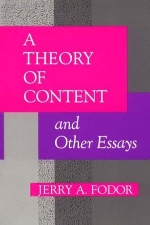 A Theory of Content and Other Essays by Jerry A. Fodor
