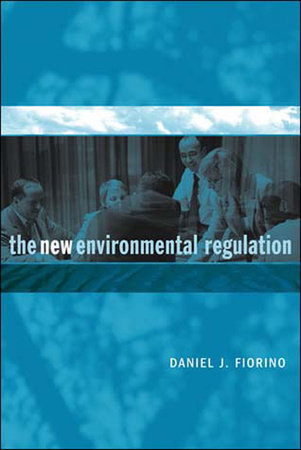 The New Environmental Regulation by Daniel J. Fiorino