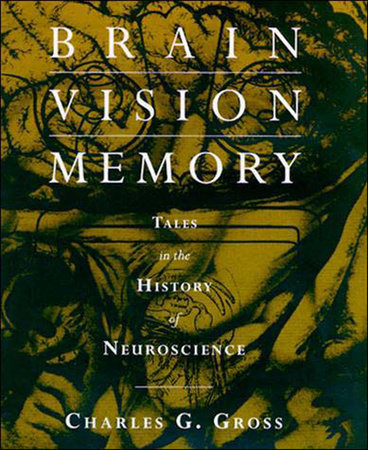 Brain, Vision, Memory by Charles G. Gross