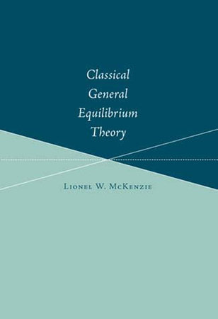 Classical General Equilibrium Theory by Lionel W. McKenzie