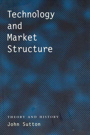 Technology and Market Structure by John Sutton
