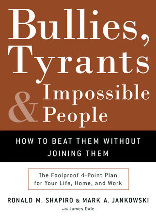 Bullies, Tyrants, and Impossible People by Ronald M. Shapiro, Mark A. Jankowski and James M. Dale