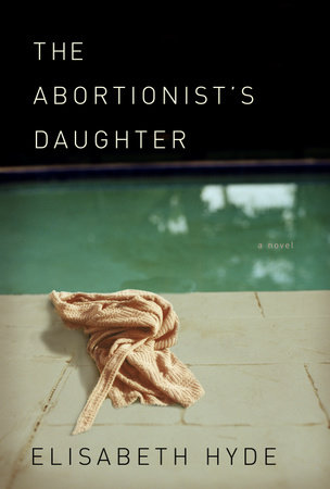The Abortionist's Daughter by Elisabeth Hyde