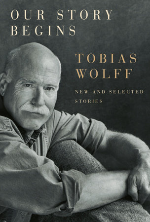 Our Story Begins by Tobias Wolff