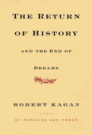 The Return of History and the End of Dreams by Robert Kagan