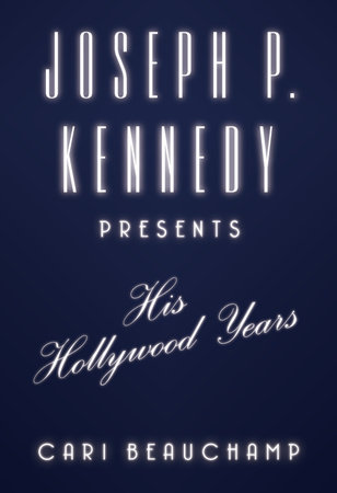 Joseph P. Kennedy Presents by Cari Beauchamp