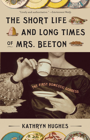 The Short Life and Long Times of Mrs. Beeton by Kathryn Hughes