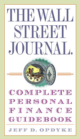The Wall Street Journal. Complete Personal Finance Guidebook by Jeff D. Opdyke