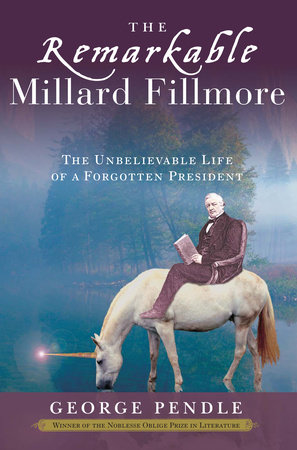 The Remarkable Millard Fillmore by George Pendle