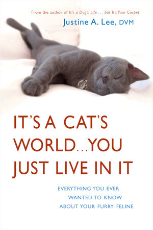 It's a Cat's World . . . You Just Live in It by Dr. Justine Lee