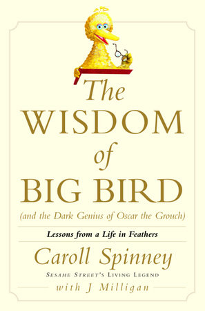 The Wisdom of Big Bird (and the Dark Genius of Oscar the Grouch) by Caroll Spinney and Jason Milligan