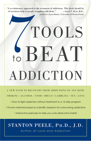 7 Tools to Beat Addiction by Stanton Peele. Ph.D., J.D.