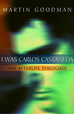 I Was Carlos Castaneda by Martin Goodman