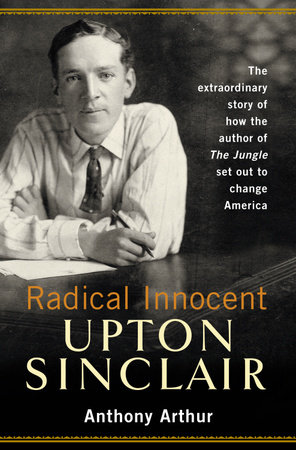 Radical Innocent: Upton Sinclair by Anthony Arthur