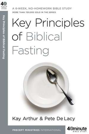 Key Principles of Biblical Fasting by Kay Arthur and Pete DeLacy
