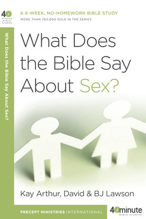 What Does the Bible Say About Sex? by Kay Arthur, David Lawson and BJ Lawson