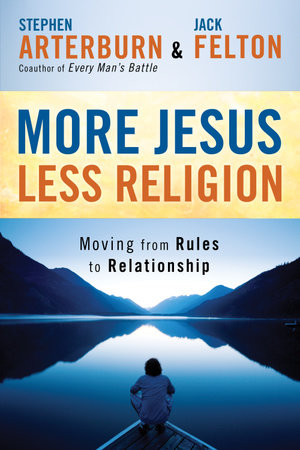 More Jesus, Less Religion by Stephen Arterburn and Jack Felton