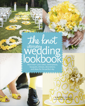 The Knot Ultimate Wedding Lookbook by Carley Roney and Editors of The Knot