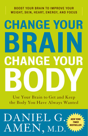 Change Your Brain, Change Your Body by Daniel G. Amen, M.D.