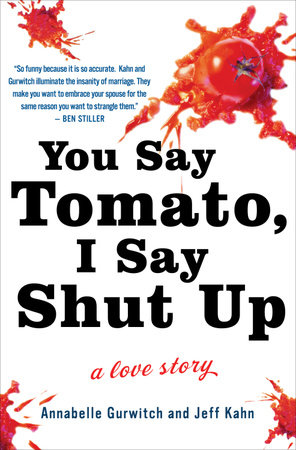 You Say Tomato, I Say Shut Up by Annabelle Gurwitch and Jeff Kahn