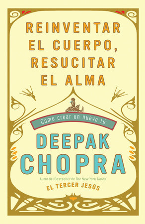 Reinventar el cuerpo, resucitar el alma: Como crear un nuevo tu / Reinventing the Body, Resurrecting the Soul: How to Create a New You by Deepak Chopra, M.D.