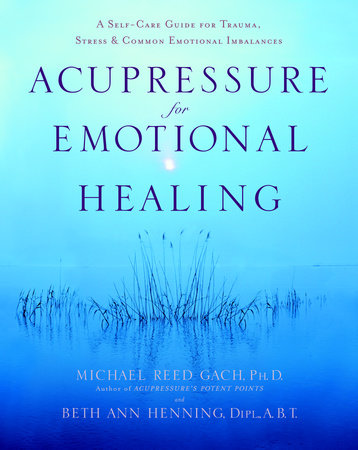 Acupressure for Emotional Healing by Michael Reed Gach, PhD and Beth Ann Henning, Dipl., A.B.T.