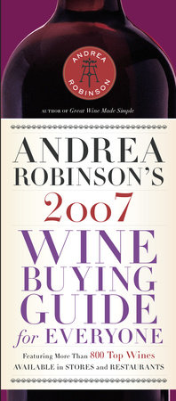 Andrea Robinson's 2007 Wine Buying Guide for Everyone by Andrea Robinson