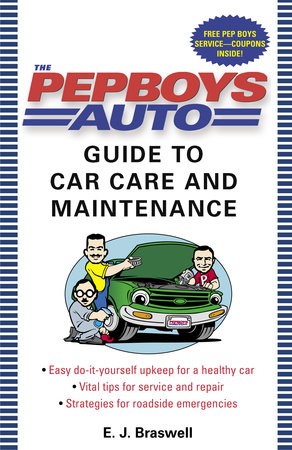 The Pep Boys Auto Guide to Car Care and Maintenance by E.J. Braswell