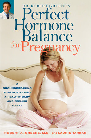 Dr. Robert Greene's Perfect Hormone Balance for Pregnancy by Robert A. Greene, M.D. and Laurie Tarkan