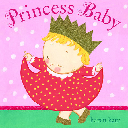 Princess Baby by Karen Katz; illustrated by Karen Katz