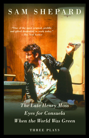 The Late Henry Moss, Eyes for Consuela, When the World Was Green by Sam Shepard