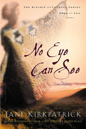 No Eye Can See by Jane Kirkpatrick