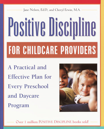 Positive Discipline for Childcare Providers by Jane Nelsen, Ed.D. and Cheryl Erwin, MA