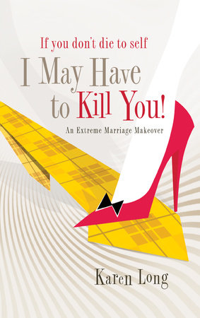 If You Don't Die to Self, I May Have to Kill You by Karen Long