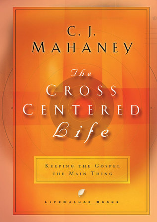 The Cross-Centered Life by C.J. Mahaney