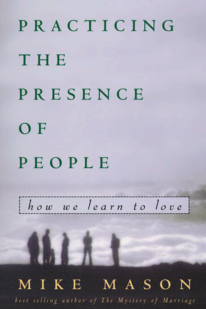 Practicing the Presence of People by Mike Mason