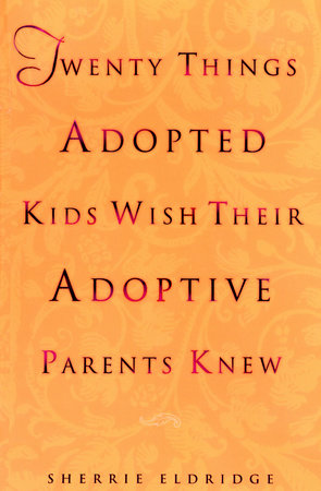 Twenty Things Adopted Kids Wish Their Adoptive Parents Knew by Sherrie Eldridge