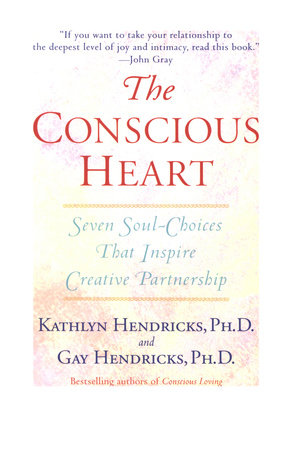 The Conscious Heart by Gay Hendricks, Ph.D. and Kathlyn Hendricks
