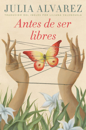 Antes de ser libres by Julia Alvarez: 9780525579779 |  PenguinRandomHouse.com: Books