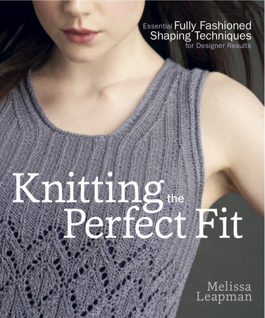 Knitting the Perfect Fit by Melissa Leapman