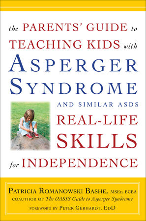 The Parents' Guide to Teaching Kids with Asperger Syndrome and Similar ASDs Real-Life Skills for Independence by Patricia Romanowski