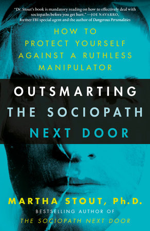 Outsmarting the Sociopath Next Door by Martha Stout, Ph.D.