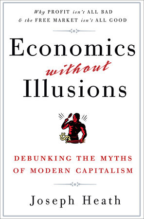 Economics Without Illusions by Joseph Heath