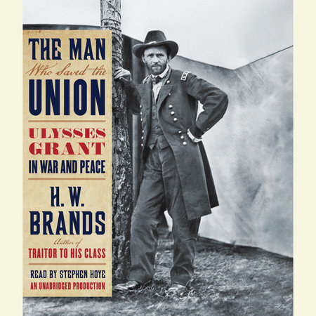 The Man Who Saved the Union by H. W. Brands