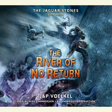 The Jaguar Stones, Book Three: The River of No Return by Jon Voelkel and Pamela Voelkel