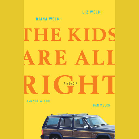The Kids Are All Right by Diana Welch, Liz Welch, Amanda Welch and Dan Welch